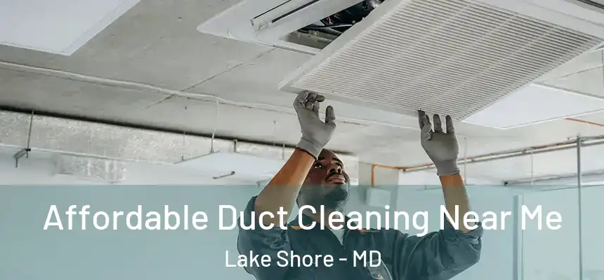 Affordable Duct Cleaning Near Me Lake Shore - MD