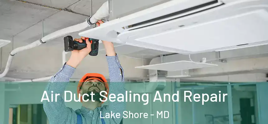 Air Duct Sealing And Repair Lake Shore - MD