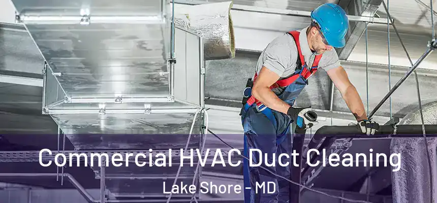 Commercial HVAC Duct Cleaning Lake Shore - MD