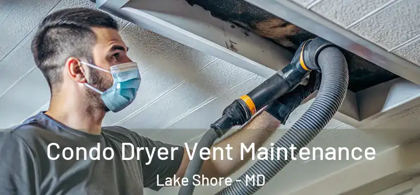 Condo Dryer Vent Maintenance Lake Shore - MD
