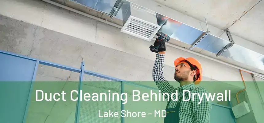 Duct Cleaning Behind Drywall Lake Shore - MD