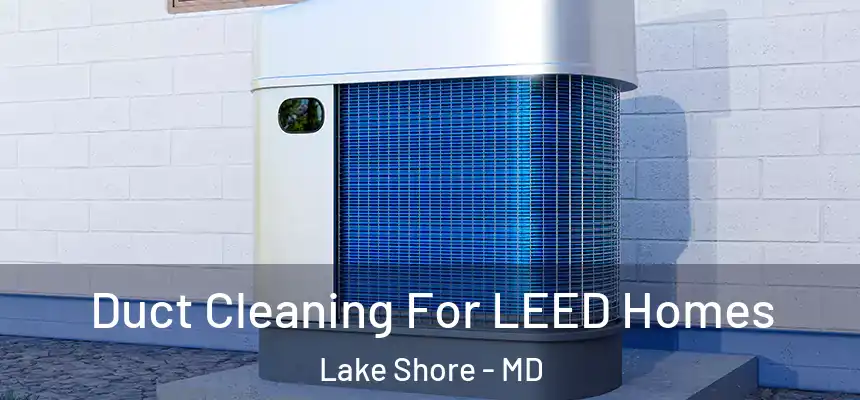 Duct Cleaning For LEED Homes Lake Shore - MD