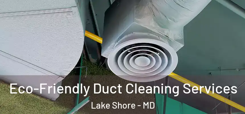  Eco-Friendly Duct Cleaning Services Lake Shore - MD