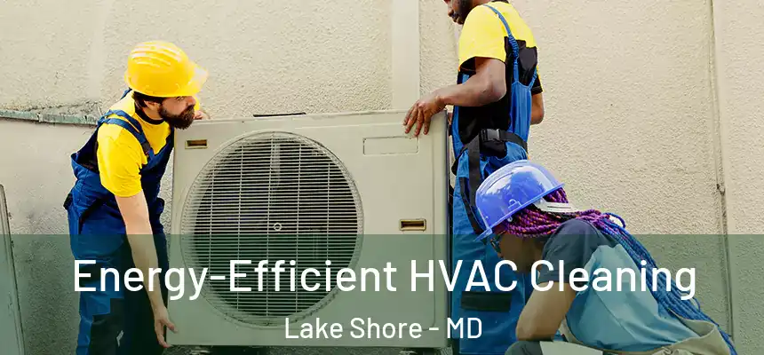  Energy-Efficient HVAC Cleaning Lake Shore - MD