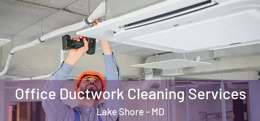  Office Ductwork Cleaning Services Lake Shore - MD