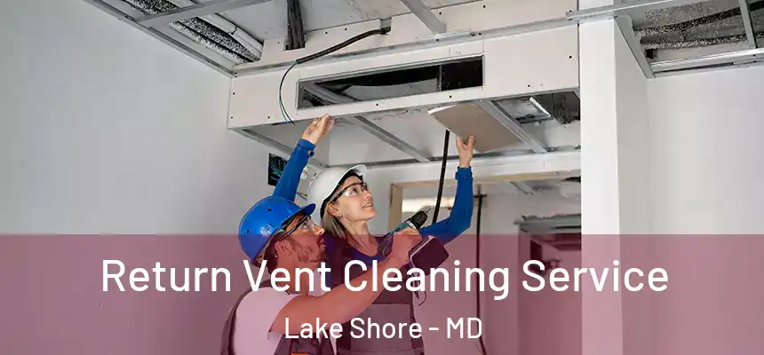 Return Vent Cleaning Service Lake Shore - MD