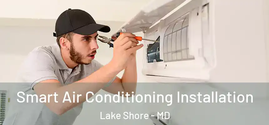 Smart Air Conditioning Installation Lake Shore - MD